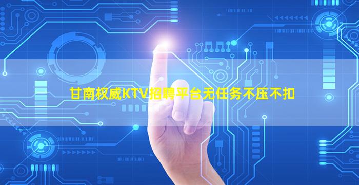 甘南权威KTV招聘平台无任务不压不扣